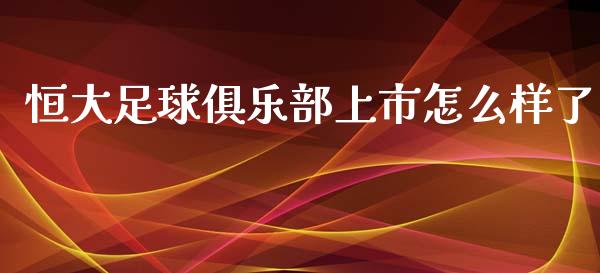 恒大足球俱乐部上市怎么样了_https://www.apanben.com_股市分析_第1张