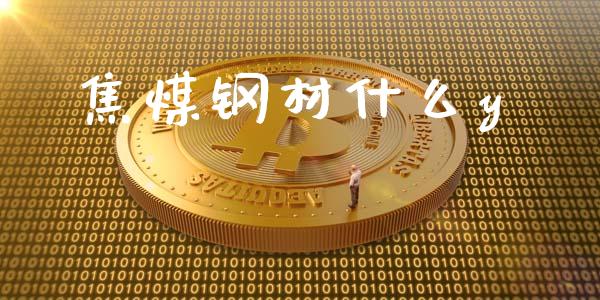 焦煤钢材什么y_https://www.apanben.com_国际财经_第1张