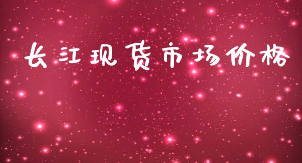 长江现货市场价格_https://www.apanben.com_财经资讯_第1张