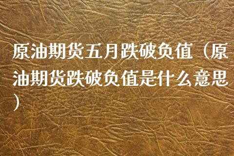 原油期货五月跌破负值（原油期货跌破负值是什么意思）_https://www.apanben.com_国际期货_第1张