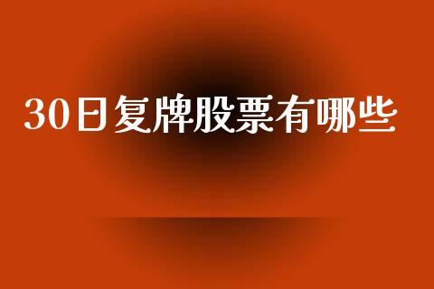 30日复牌股票有哪些_https://www.apanben.com_在线喊单_第1张