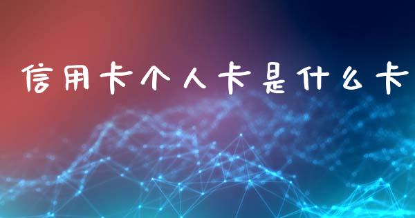 信用卡个人卡是什么卡_https://www.apanben.com_股市指导_第1张