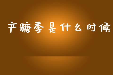 产糖季是什么时候_https://www.apanben.com_国际财经_第1张