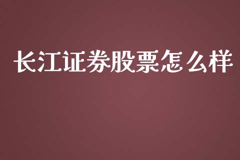 长江证券股票怎么样_https://www.apanben.com_期货学院_第1张