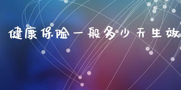 健康保险一般多少天生效_https://www.apanben.com_国际财经_第1张