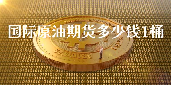 国际原油期货多少钱1桶_https://www.apanben.com_股市指导_第1张