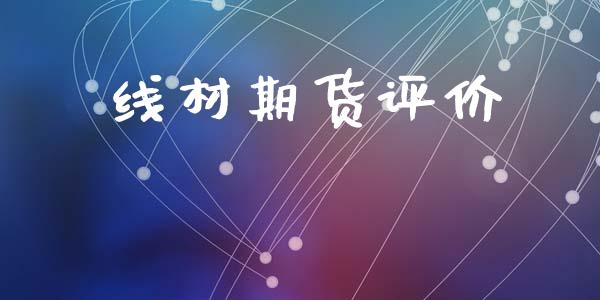 线材期货评价_https://www.apanben.com_国际期货_第1张
