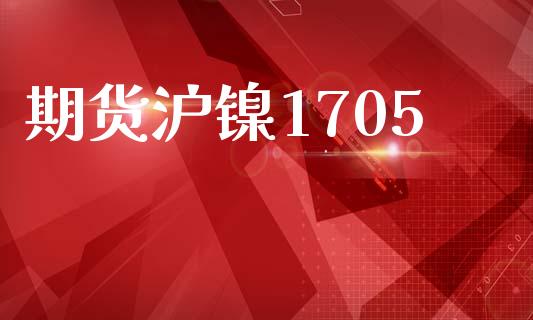 期货沪镍1705_https://www.apanben.com_财经资讯_第1张