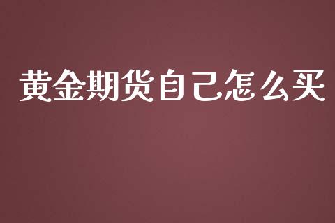 黄金期货自己怎么买_https://www.apanben.com_期货学院_第1张