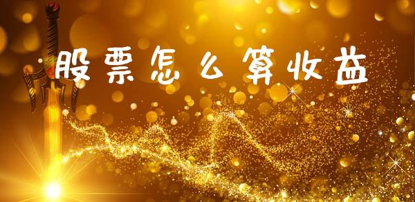 股票怎么算收益_https://www.apanben.com_国际财经_第1张