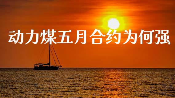 动力煤五月合约为何强_https://www.apanben.com_股市指导_第1张