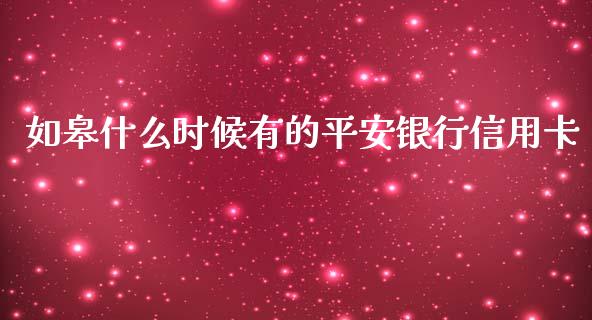 如皋什么时候有的平安银行信用卡_https://www.apanben.com_国际期货_第1张