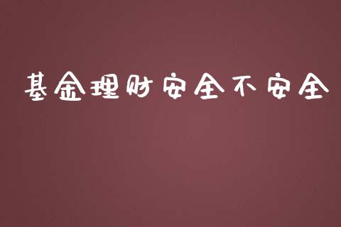 基金理财安全不安全_https://www.apanben.com_国际财经_第1张