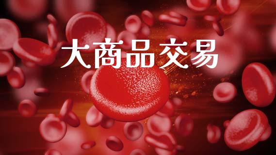大商品交易_https://www.apanben.com_股票怎么玩_第1张