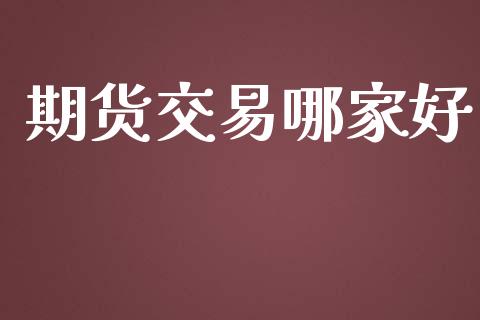 期货交易哪家好_https://www.apanben.com_财经资讯_第1张