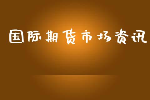 国际期货市场资讯_https://www.apanben.com_在线喊单_第1张