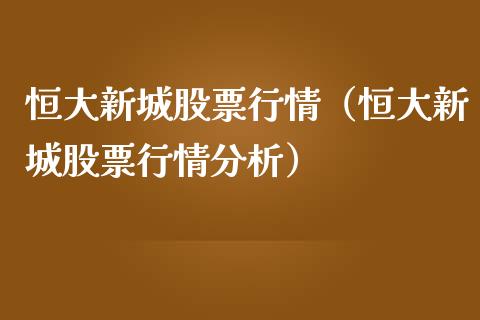 恒大新城股票行情（恒大新城股票行情分析）_https://www.apanben.com_股市分析_第1张