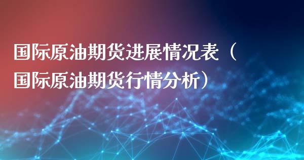 国际原油期货进展情况表（国际原油期货行情分析）_https://www.apanben.com_国际期货_第1张