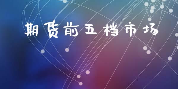 期货前五档市场_https://www.apanben.com_国际期货_第1张