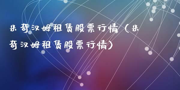 米奇汉姆租赁股票行情（米奇汉姆租赁股票行情）_https://www.apanben.com_股市分析_第1张