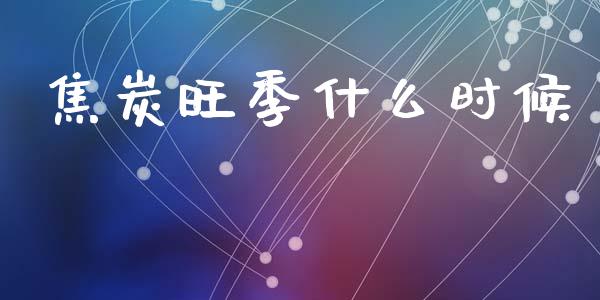 焦炭旺季什么时候_https://www.apanben.com_股市指导_第1张