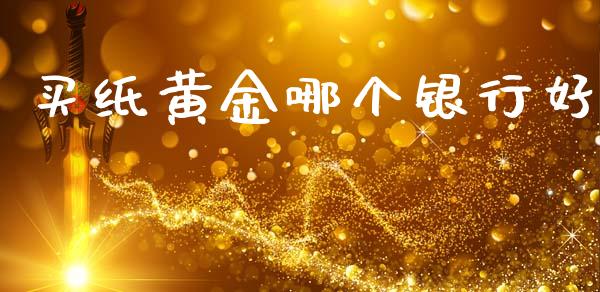 买纸黄金哪个银行好_https://www.apanben.com_国际期货_第1张