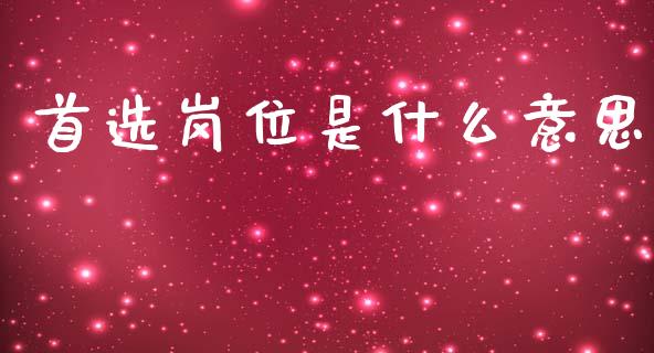 首选岗位是什么意思_https://www.apanben.com_股市指导_第1张