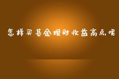 怎样买基金理财收益高点呢_https://www.apanben.com_财经资讯_第1张