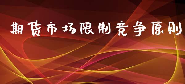 期货市场限制竞争原则_https://www.apanben.com_国际期货_第1张