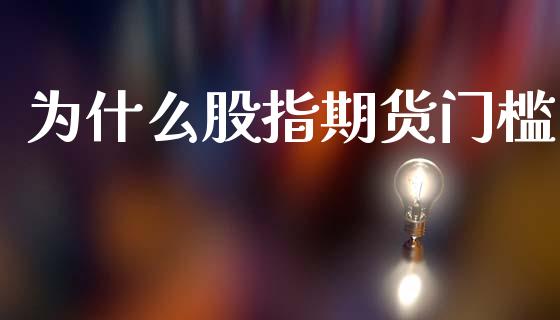 为什么股指期货门槛_https://www.apanben.com_股票怎么玩_第1张