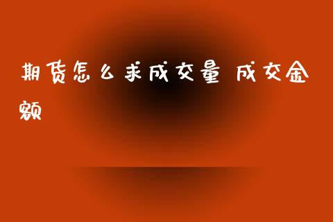 期货怎么求成交量 成交金额_https://www.apanben.com_在线喊单_第1张