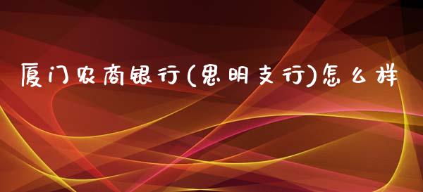 厦门农商银行(思明支行)怎么样_https://www.apanben.com_财经资讯_第1张