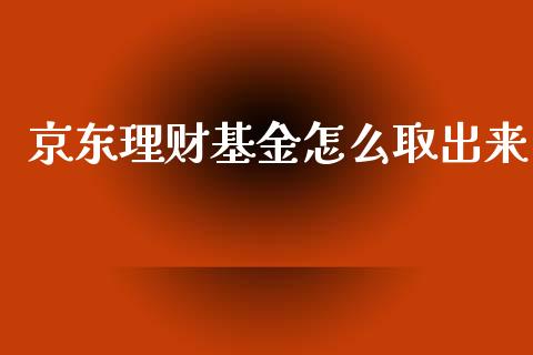 京东理财基金怎么取出来_https://www.apanben.com_国际财经_第1张
