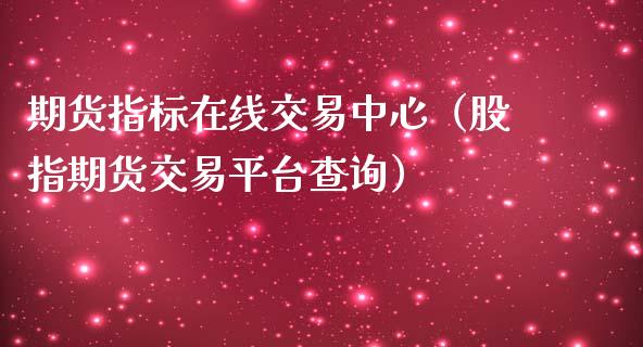 期货指标在线交易中心（股指期货交易平台查询）_https://www.apanben.com_在线喊单_第1张