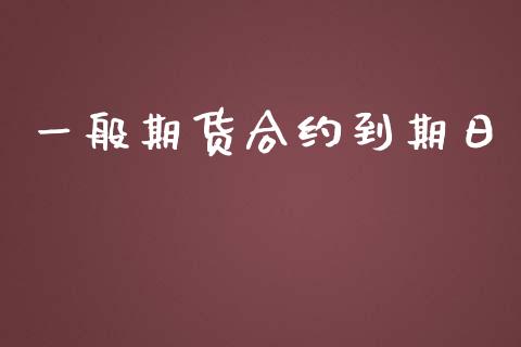 一般期货合约到期日_https://www.apanben.com_期货学院_第1张