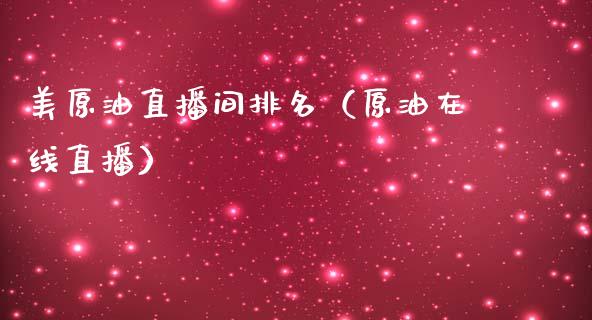 美原油直播间排名（原油在线直播）_https://www.apanben.com_在线喊单_第1张