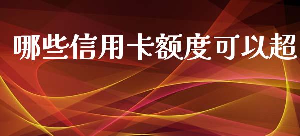 哪些信用卡额度可以超_https://www.apanben.com_国际财经_第1张