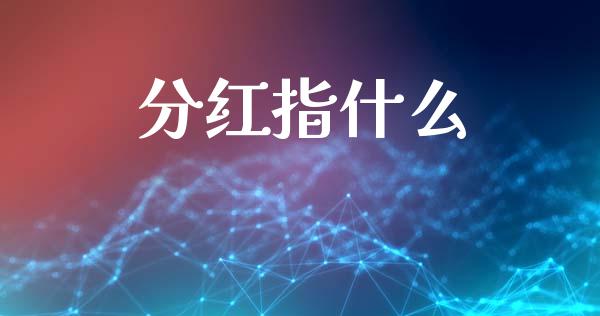 分红指什么_https://www.apanben.com_财经资讯_第1张