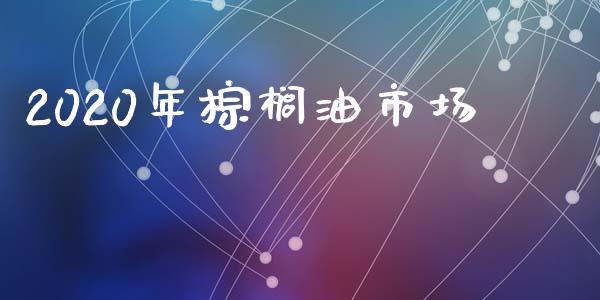 2020年棕榈油市场_https://www.apanben.com_期货学院_第1张