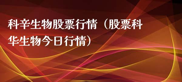 科辛生物股票行情（股票科华生物今日行情）_https://www.apanben.com_股市分析_第1张