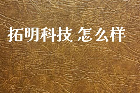 拓明科技 怎么样_https://www.apanben.com_期货学院_第1张