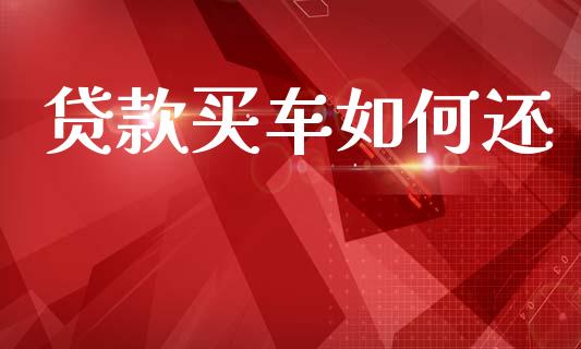 贷款买车如何还_https://www.apanben.com_国际财经_第1张