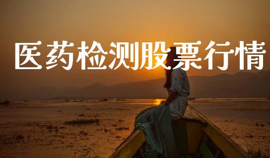 医药检测股票行情_https://www.apanben.com_股票怎么玩_第1张