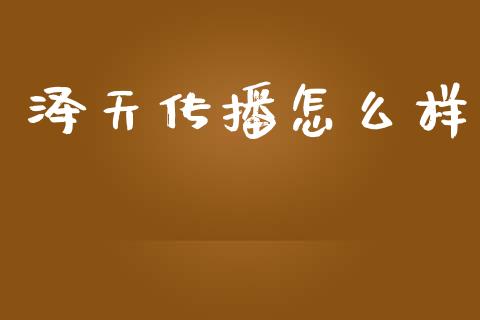 泽天传播怎么样_https://www.apanben.com_股市指导_第1张