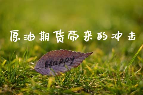 原油期货带来的冲击_https://www.apanben.com_期货学院_第1张
