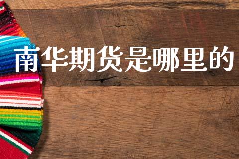 南华期货是哪里的_https://www.apanben.com_期货学院_第1张
