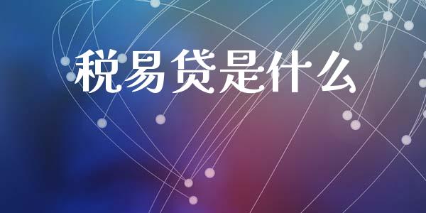 税易贷是什么_https://www.apanben.com_期货学院_第1张