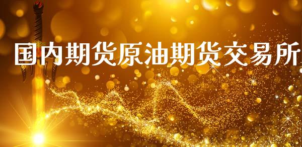 国内期货原油期货交易所_https://www.apanben.com_股票怎么玩_第1张