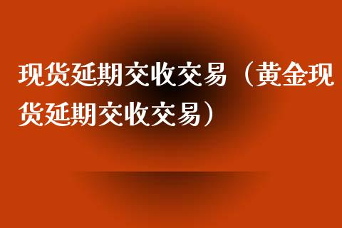 现货延期交收交易（黄金现货延期交收交易）_https://www.apanben.com_国际期货_第1张