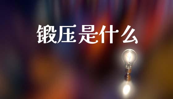 锻压是什么_https://www.apanben.com_股市分析_第1张